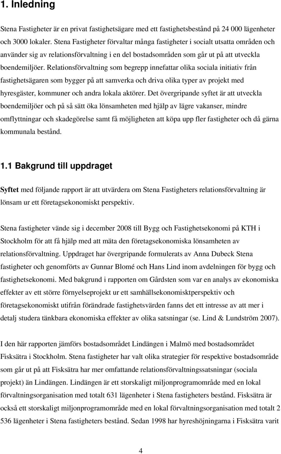 Relationsförvaltning som begrepp innefattar olika sociala initiativ från fastighetsägaren som bygger på att samverka och driva olika typer av projekt med hyresgäster, kommuner och andra lokala