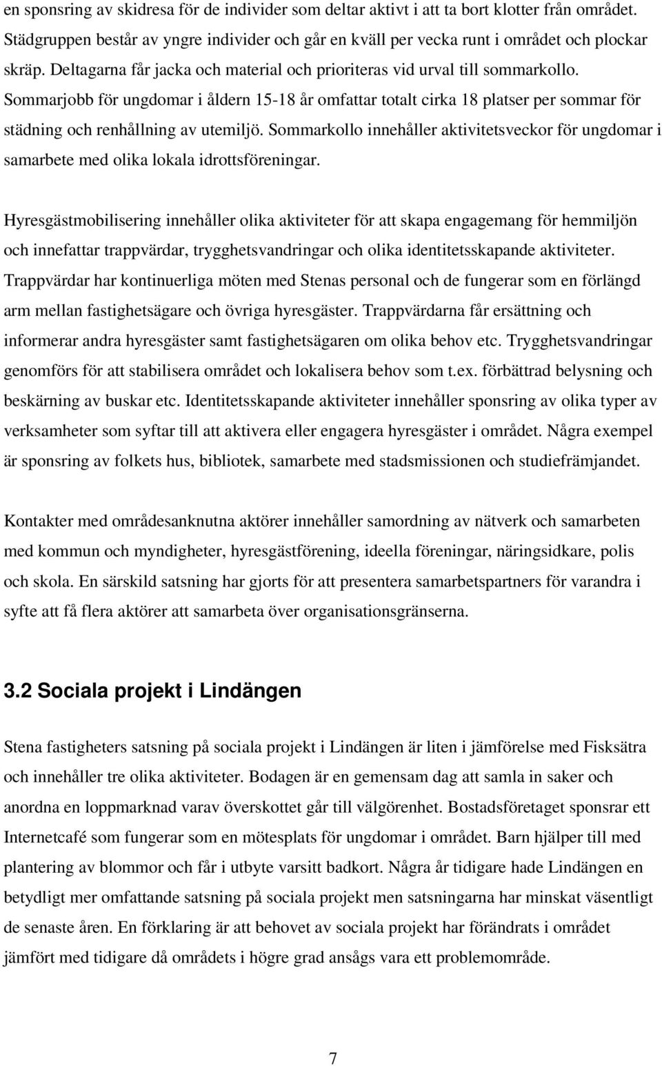 Sommarjobb för ungdomar i åldern 15-18 år omfattar totalt cirka 18 platser per sommar för städning och renhållning av utemiljö.
