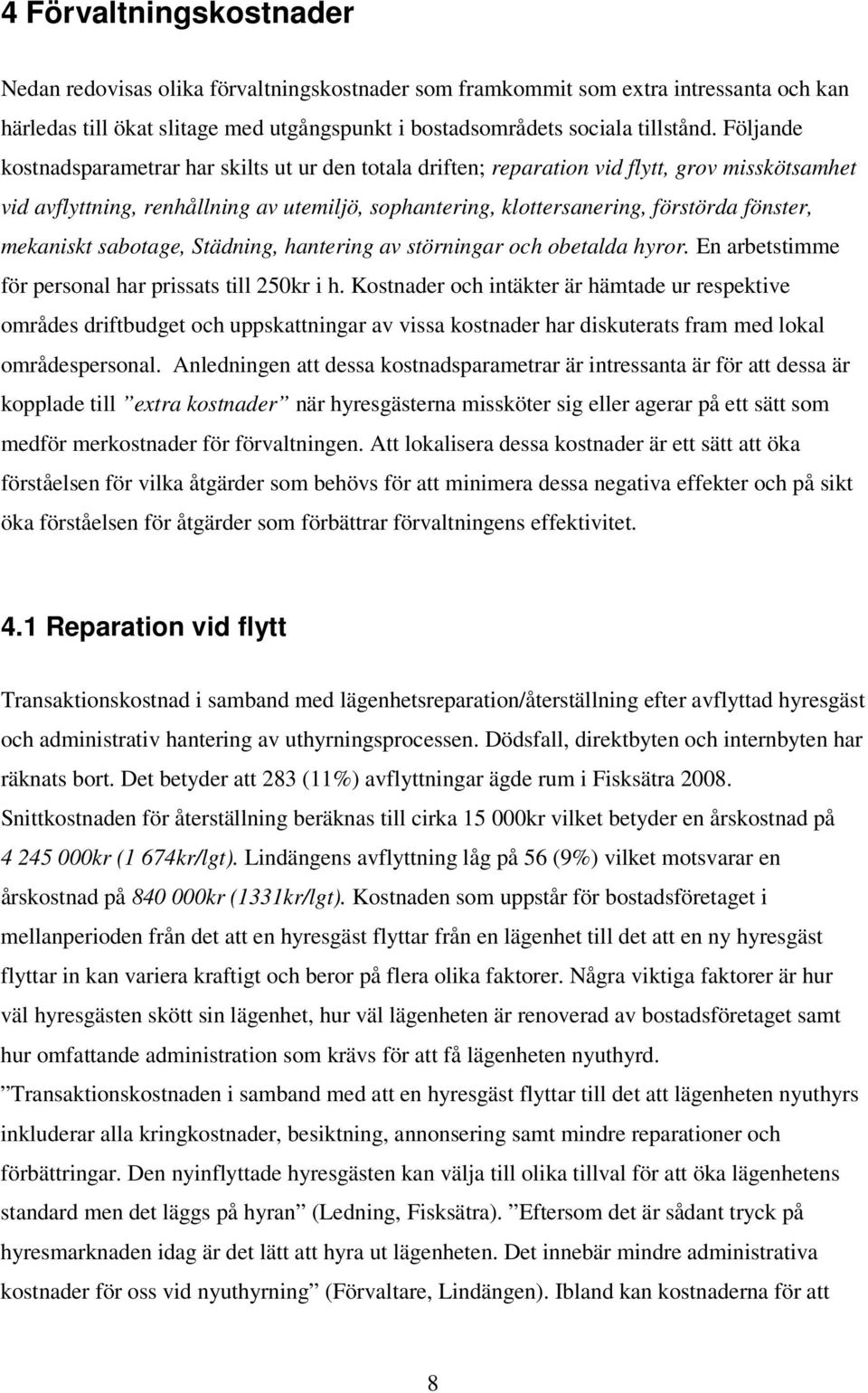 mekaniskt sabotage, Städning, hantering av störningar och obetalda hyror. En arbetstimme för personal har prissats till 250kr i h.
