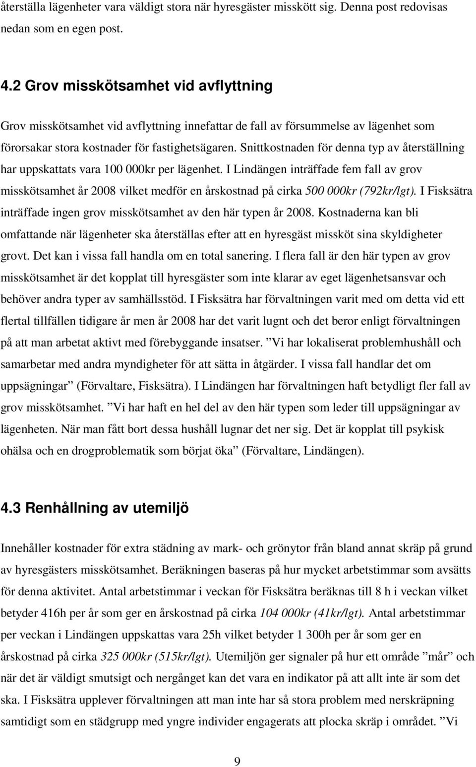 Snittkostnaden för denna typ av återställning har uppskattats vara 100 000kr per lägenhet.