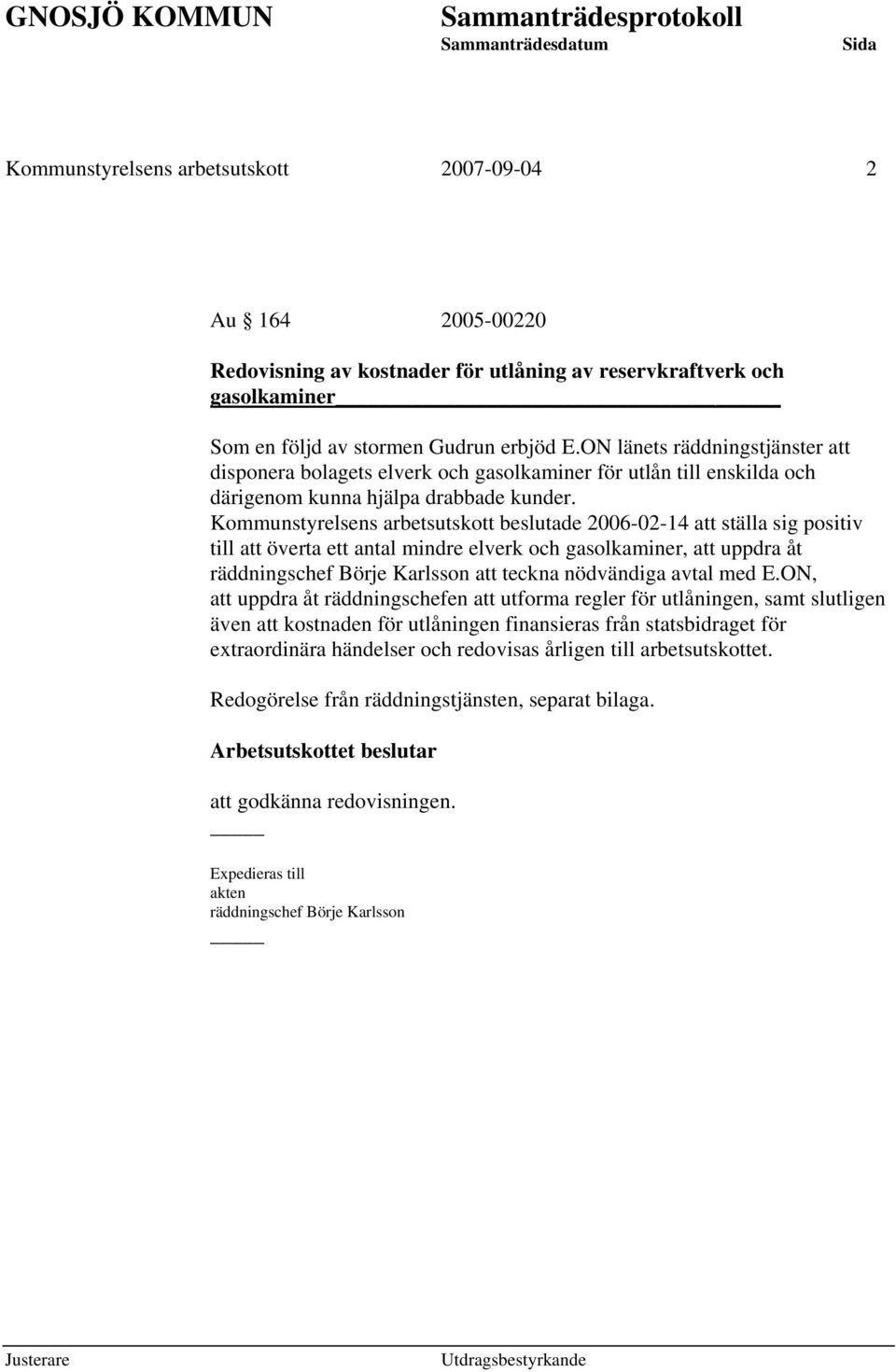 Kommunstyrelsens arbetsutskott beslutade 2006-02-14 att ställa sig positiv till att överta ett antal mindre elverk och gasolkaminer, att uppdra åt räddningschef Börje Karlsson att teckna nödvändiga