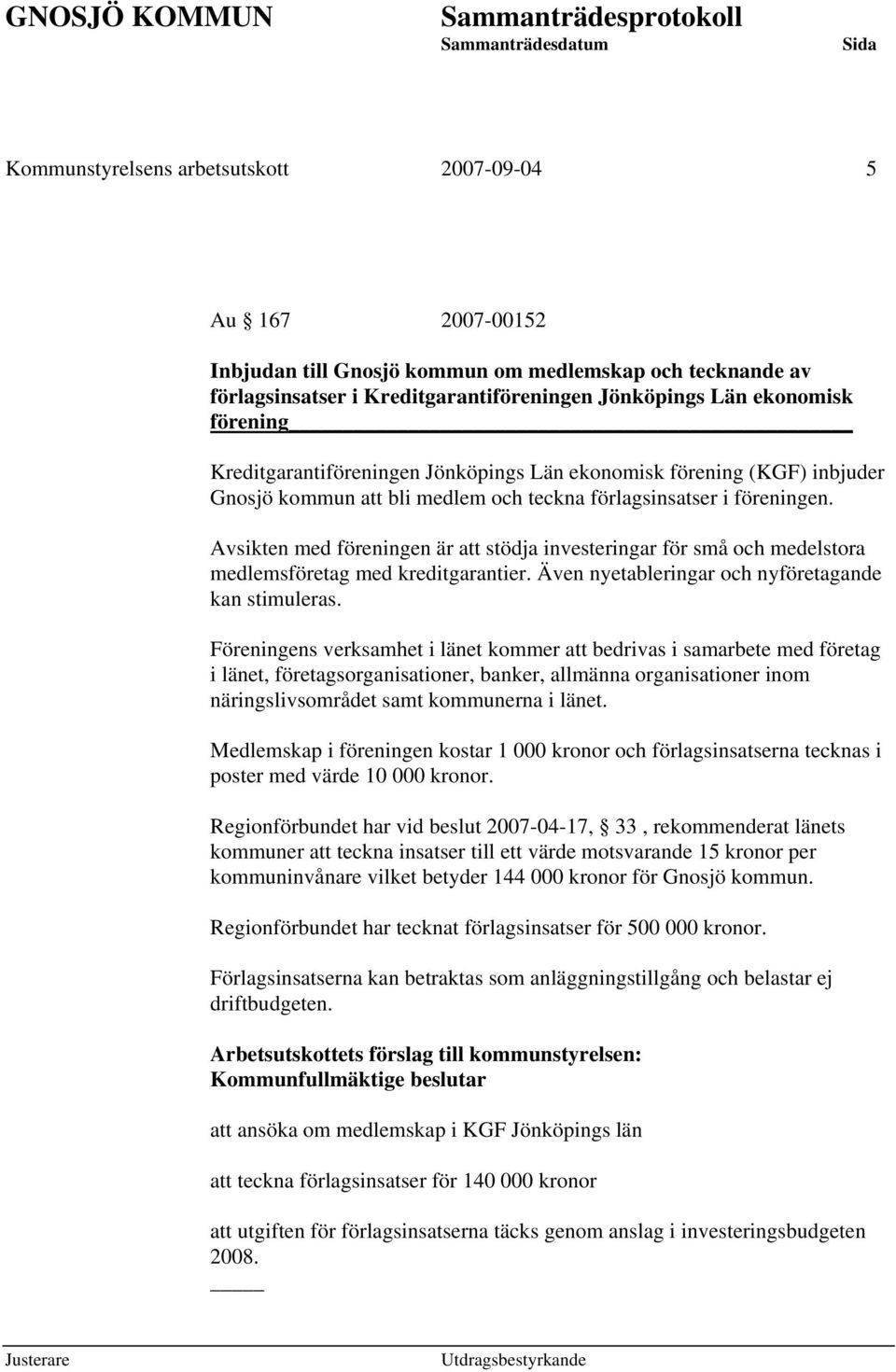 Avsikten med föreningen är att stödja investeringar för små och medelstora medlemsföretag med kreditgarantier. Även nyetableringar och nyföretagande kan stimuleras.
