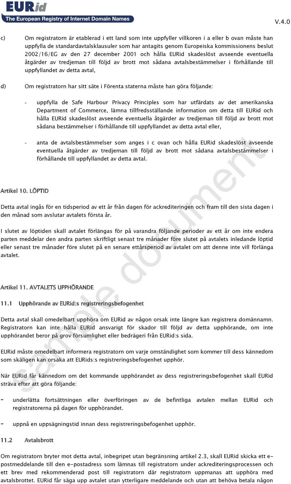 avtal, d) Om registratorn har sitt säte i Förenta staterna måste han göra följande: - uppfylla de Safe Harbour Privacy Principles som har utfärdats av det amerikanska Department of Commerce, lämna