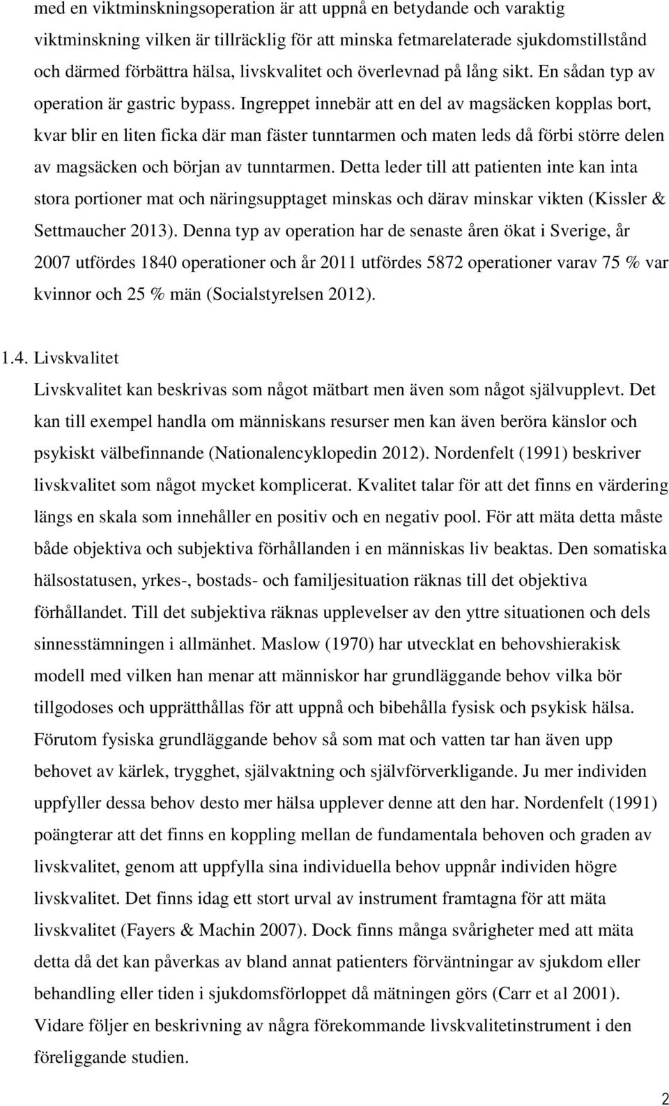 Ingreppet innebär att en del av magsäcken kopplas bort, kvar blir en liten ficka där man fäster tunntarmen och maten leds då förbi större delen av magsäcken och början av tunntarmen.