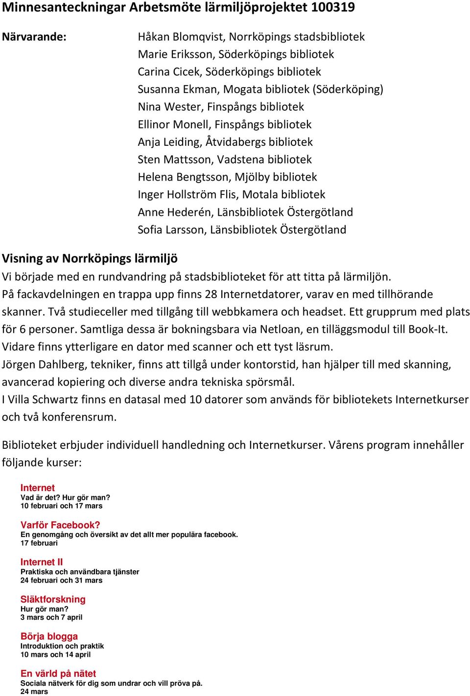 Mjölby bibliotek Inger Hollström Flis, Motala bibliotek Anne Hederén, Länsbibliotek Östergötland Sofia Larsson, Länsbibliotek Östergötland Visning av Norrköpings lärmiljö Vi började med en