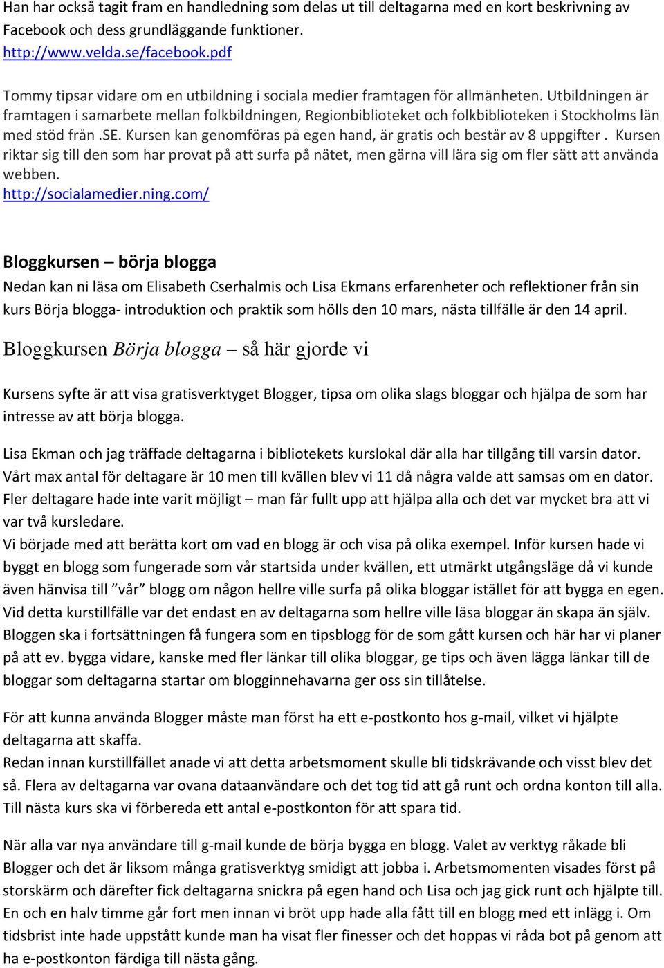 Utbildningen är framtagen i samarbete mellan folkbildningen, Regionbiblioteket och folkbiblioteken i Stockholms län med stöd från.se.