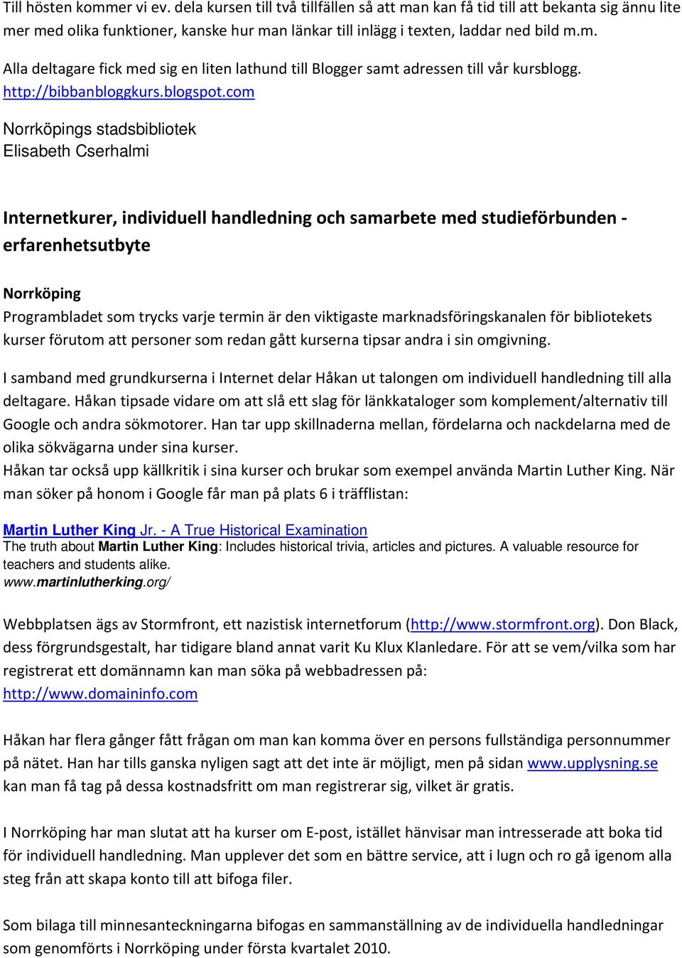 com Norrköpings stadsbibliotek Elisabeth Cserhalmi Internetkurer, individuell handledning och samarbete med studieförbunden erfarenhetsutbyte Norrköping Programbladet som trycks varje termin är den