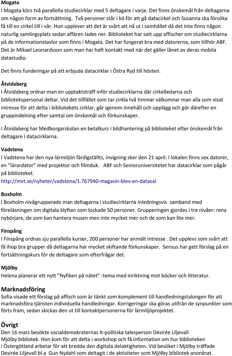 Hon upplever att det är svårt att nå ut i samhället då det inte finns någon naturlig samlingsplats sedan affären lades ner.