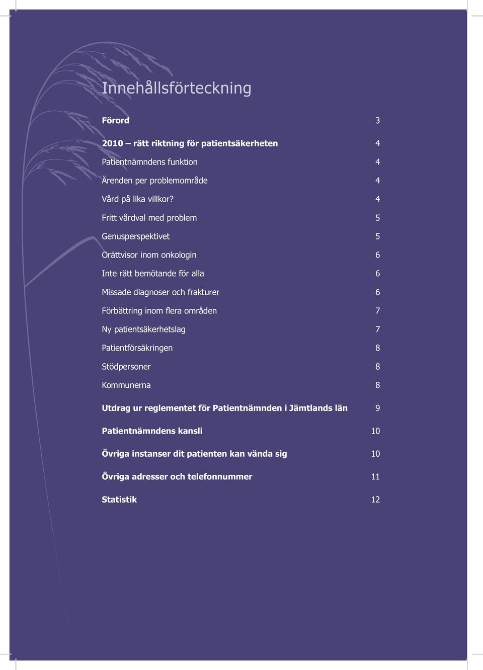 4 Fritt vårdval med problem 5 Genusperspektivet 5 Orättvisor inom onkologin 6 Inte rätt bemötande för alla 6 Missade diagnoser och frakturer 6
