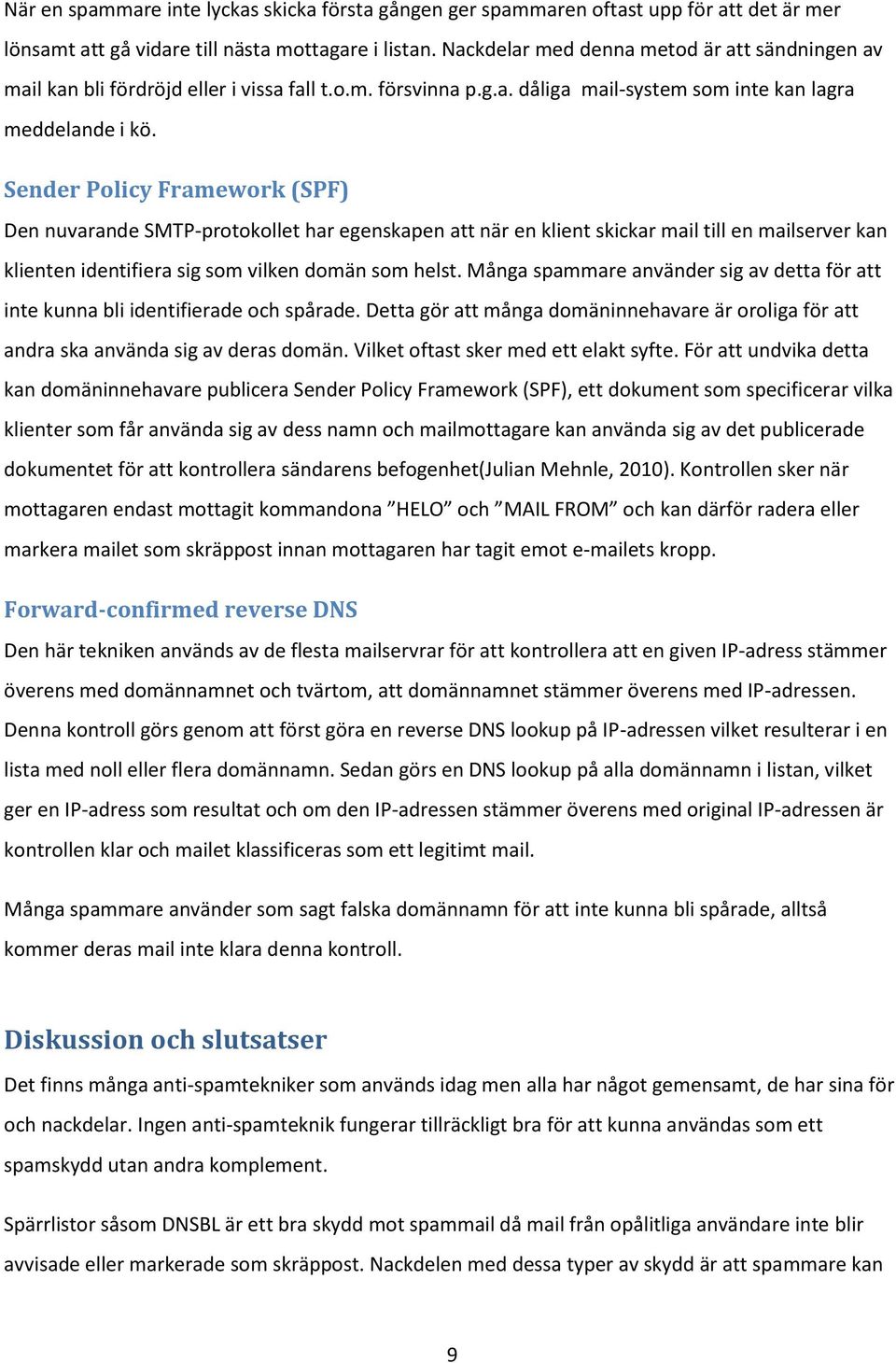 Sender Policy Framework (SPF) Den nuvarande SMTP-protokollet har egenskapen att när en klient skickar mail till en mailserver kan klienten identifiera sig som vilken domän som helst.