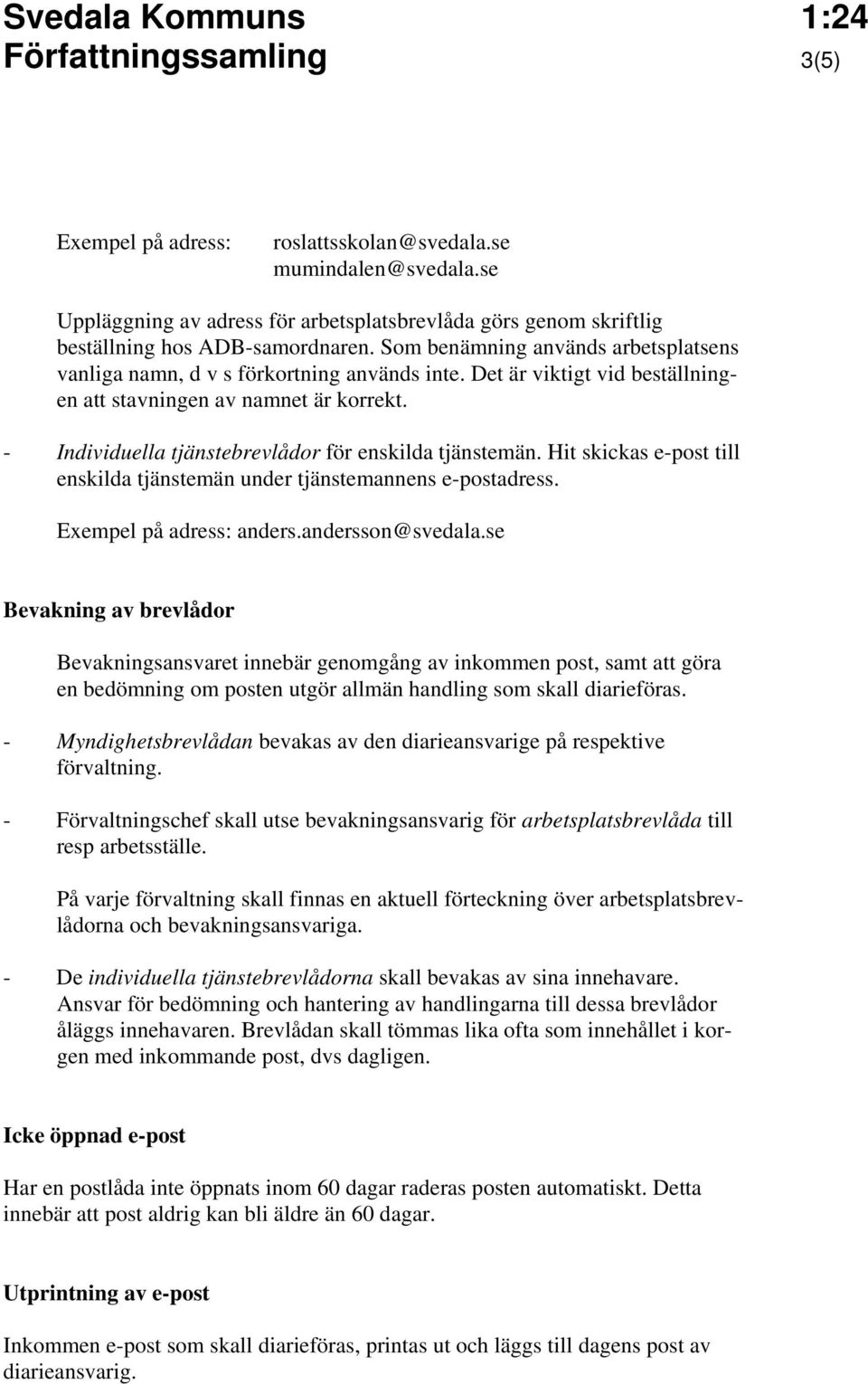 - Individuella tjänstebrevlådor för enskilda tjänstemän. Hit skickas e-post till enskilda tjänstemän under tjänstemannens e-postadress. Exempel på adress: anders.andersson@svedala.