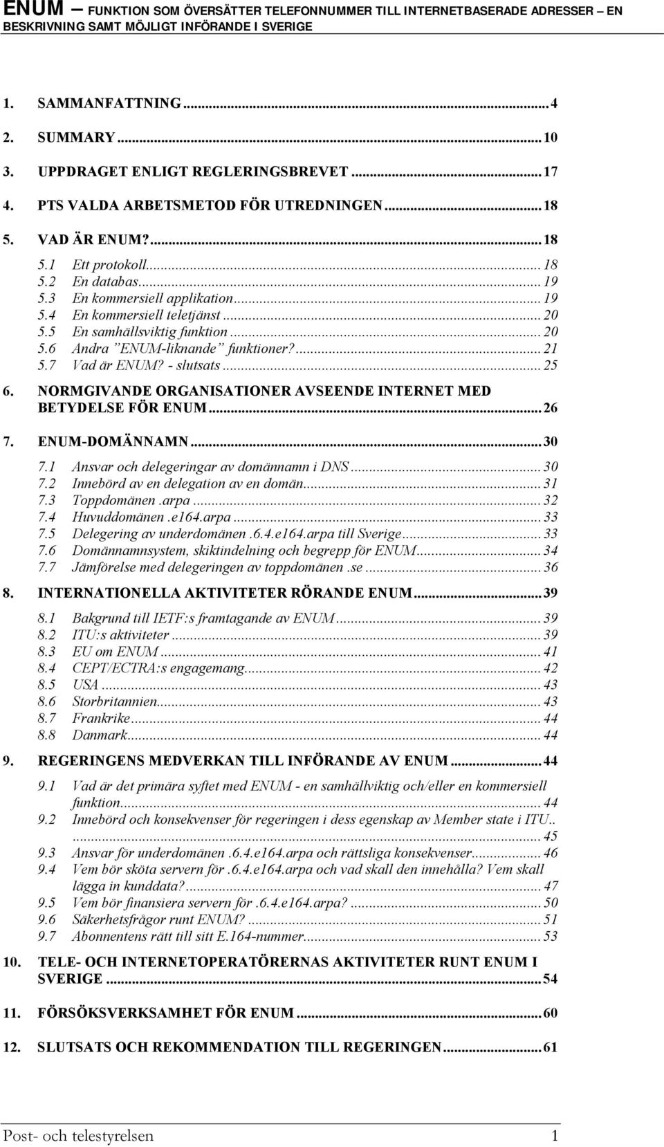 NORMGIVANDE ORGANISATIONER AVSEENDE INTERNET MED BETYDELSE FÖR ENUM...26 7. ENUM-DOMÄNNAMN...30 7.1 Ansvar och delegeringar av domännamn i DNS...30 7.2 Innebörd av en delegation av en domän...31 7.