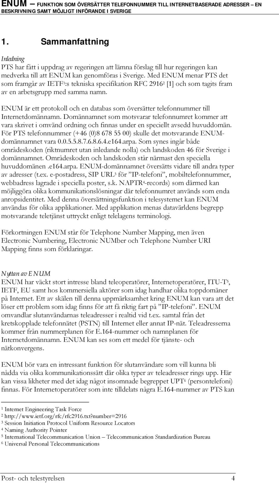 ENUM är ett protokoll och en databas som översätter telefonnummer till Internetdomännamn.