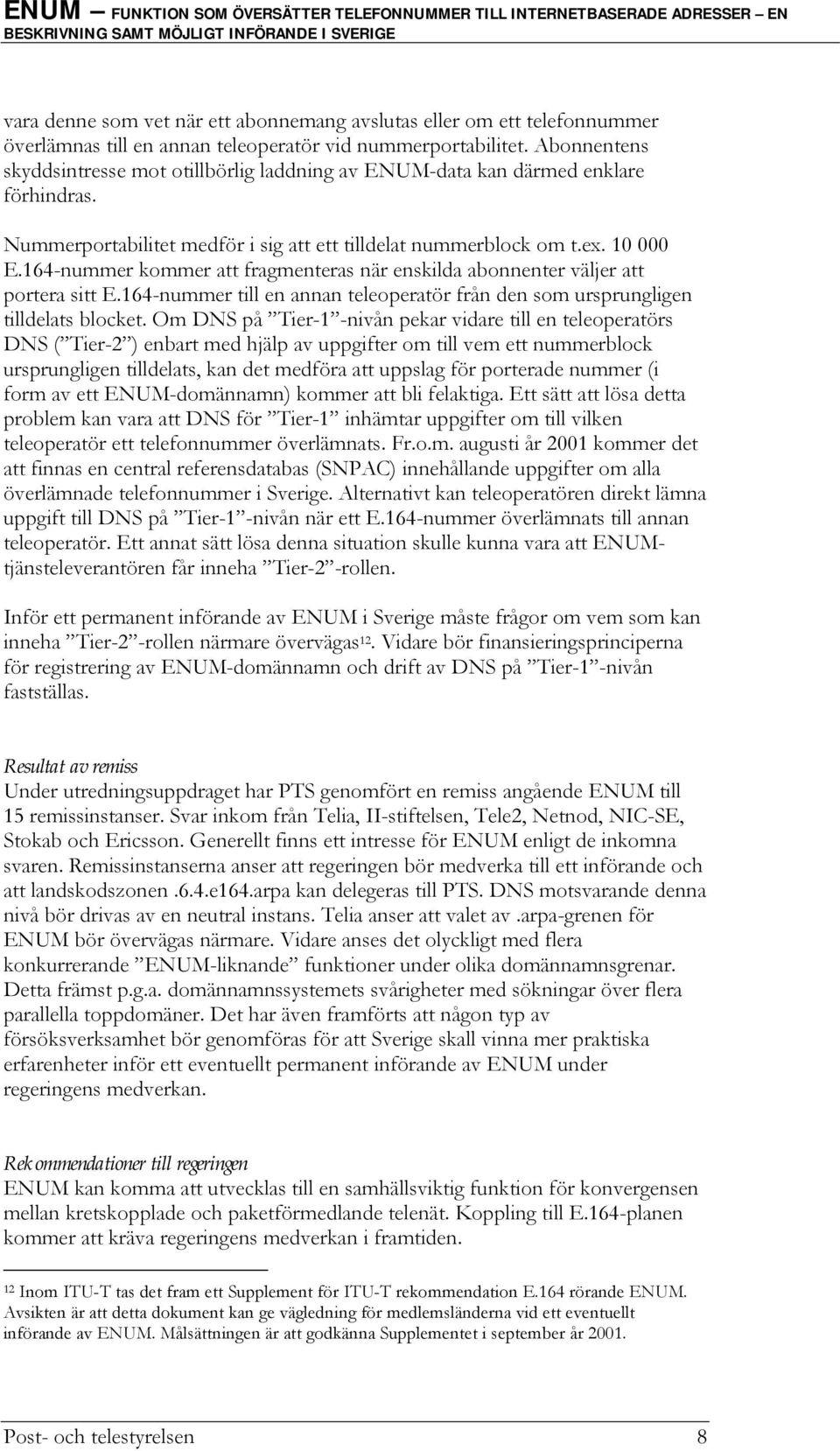 164-nummer kommer att fragmenteras när enskilda abonnenter väljer att portera sitt E.164-nummer till en annan teleoperatör från den som ursprungligen tilldelats blocket.