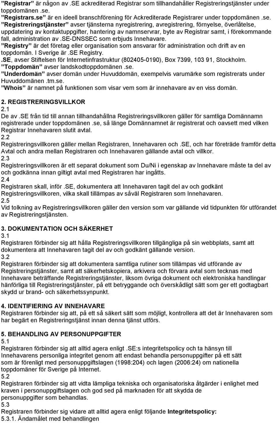 kontaktuppgifter, hantering av namnservrar, byte av Registrar samt, i förekommande fall, administration av.se-dnssec som erbjuds Innehavare.