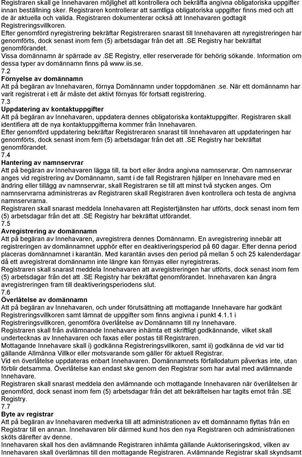 Efter genomförd nyregistrering bekräftar Registreraren snarast till Innehavaren att nyregistreringen har genomförts, dock senast inom fem (5) arbetsdagar från det att.
