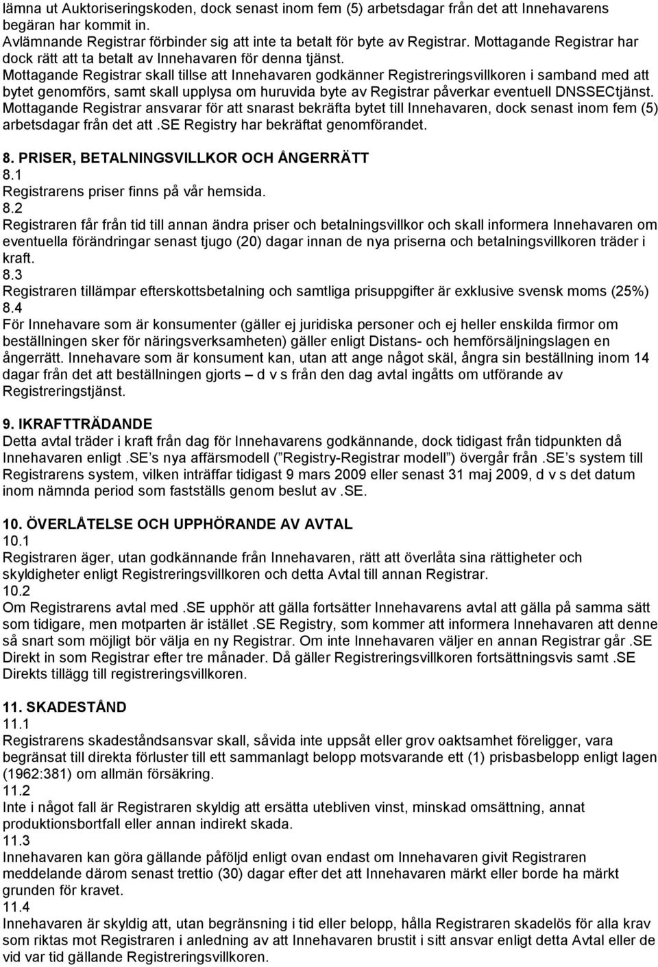 Mottagande Registrar skall tillse att Innehavaren godkänner Registreringsvillkoren i samband med att bytet genomförs, samt skall upplysa om huruvida byte av Registrar påverkar eventuell DNSSECtjänst.