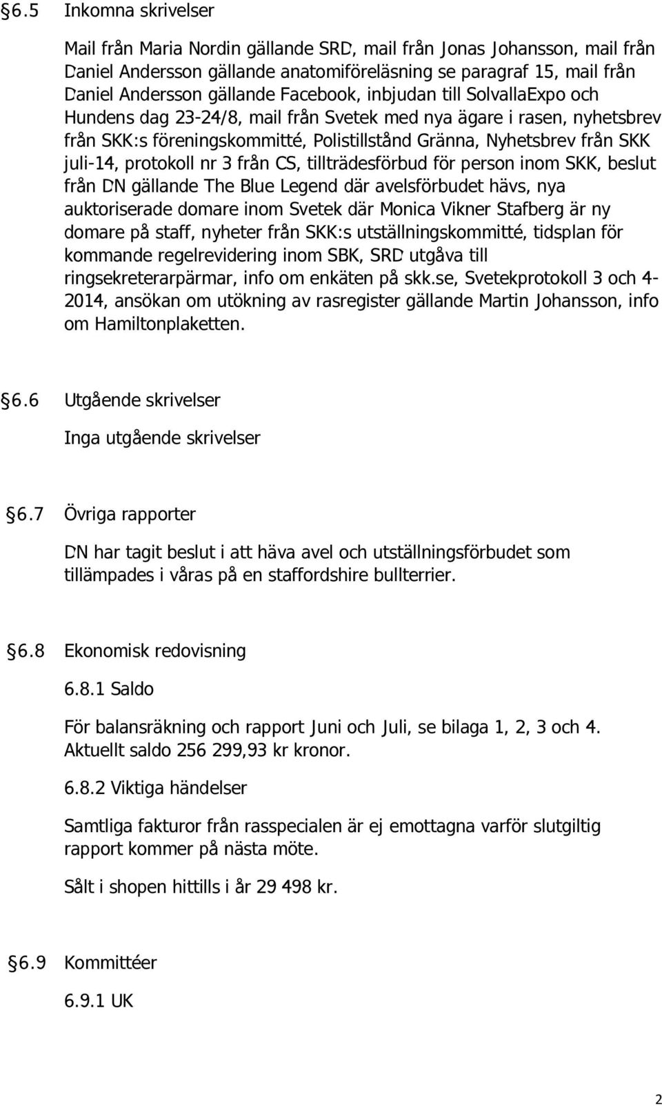 protokoll nr 3 från CS, tillträdesförbud för person inom SKK, beslut från DN gällande The Blue Legend där avelsförbudet hävs, nya auktoriserade domare inom Svetek där Monica Vikner Stafberg är ny