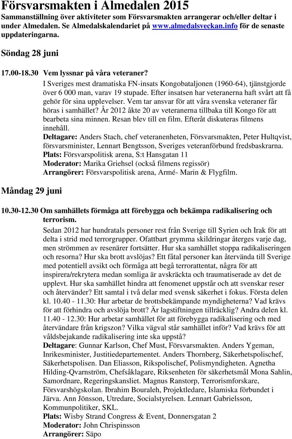 I Sveriges mest dramatiska FN-insats Kongobataljonen (1960-64), tjänstgjorde över 6 000 man, varav 19 stupade. Efter insatsen har veteranerna haft svårt att få gehör för sina upplevelser.