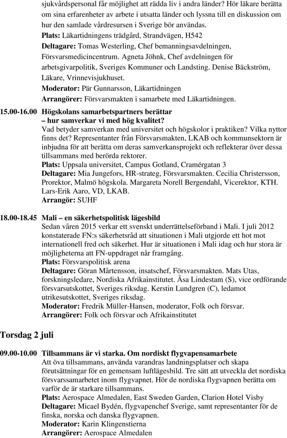Plats: Läkartidningens trädgård, Strandvägen, H542 Deltagare: Tomas Westerling, Chef bemanningsavdelningen, Försvarsmedicincentrum.