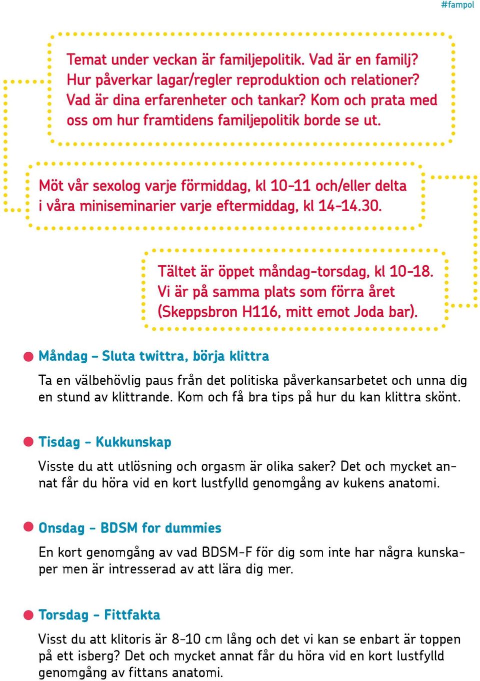 Tältet är öppet måndag-torsdag, kl 10-18. Vi är på samma plats som förra året (Skeppsbron H116, mitt emot Joda bar).