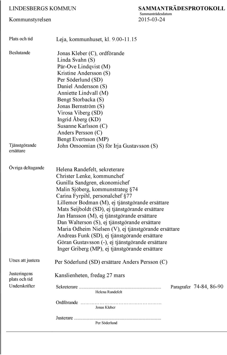 (S) Jonas Bernström (S) Virosa Viberg (SD) Ingrid Åberg (KD) Susanne Karlsson (C) Anders Persson (C) Bengt Evertsson (MP) John Omoomian (S) för Irja Gustavsson (S) Övriga deltagande Utses att justera