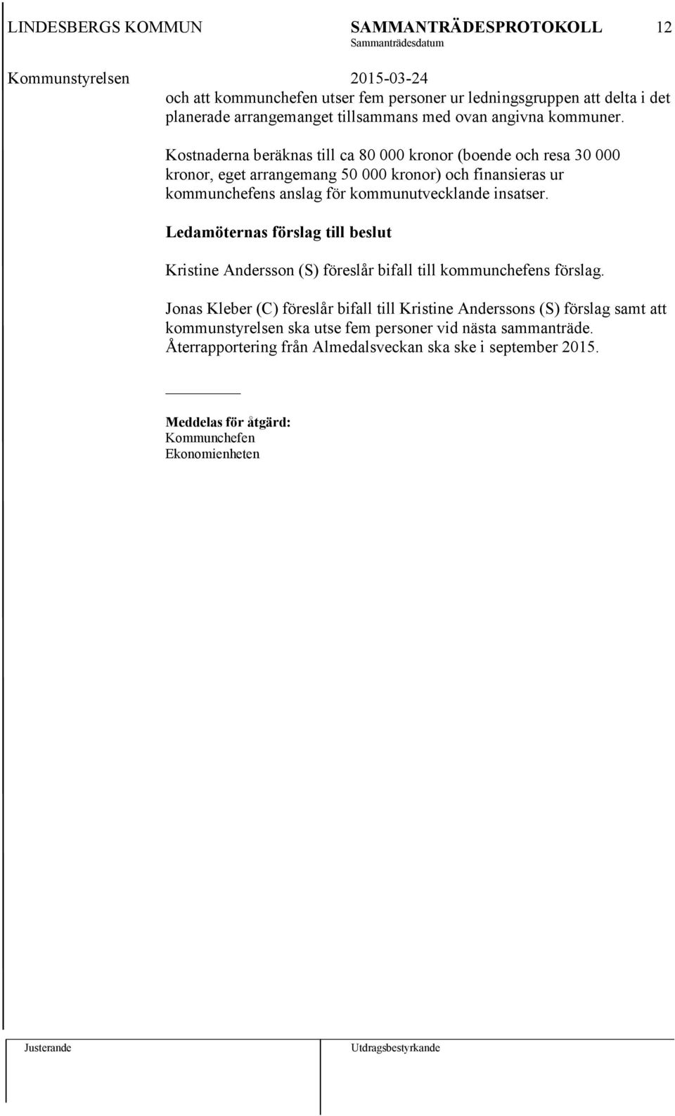 kommunutvecklande insatser. Ledamöternas förslag till beslut Kristine Andersson (S) föreslår bifall till kommunchefens förslag.