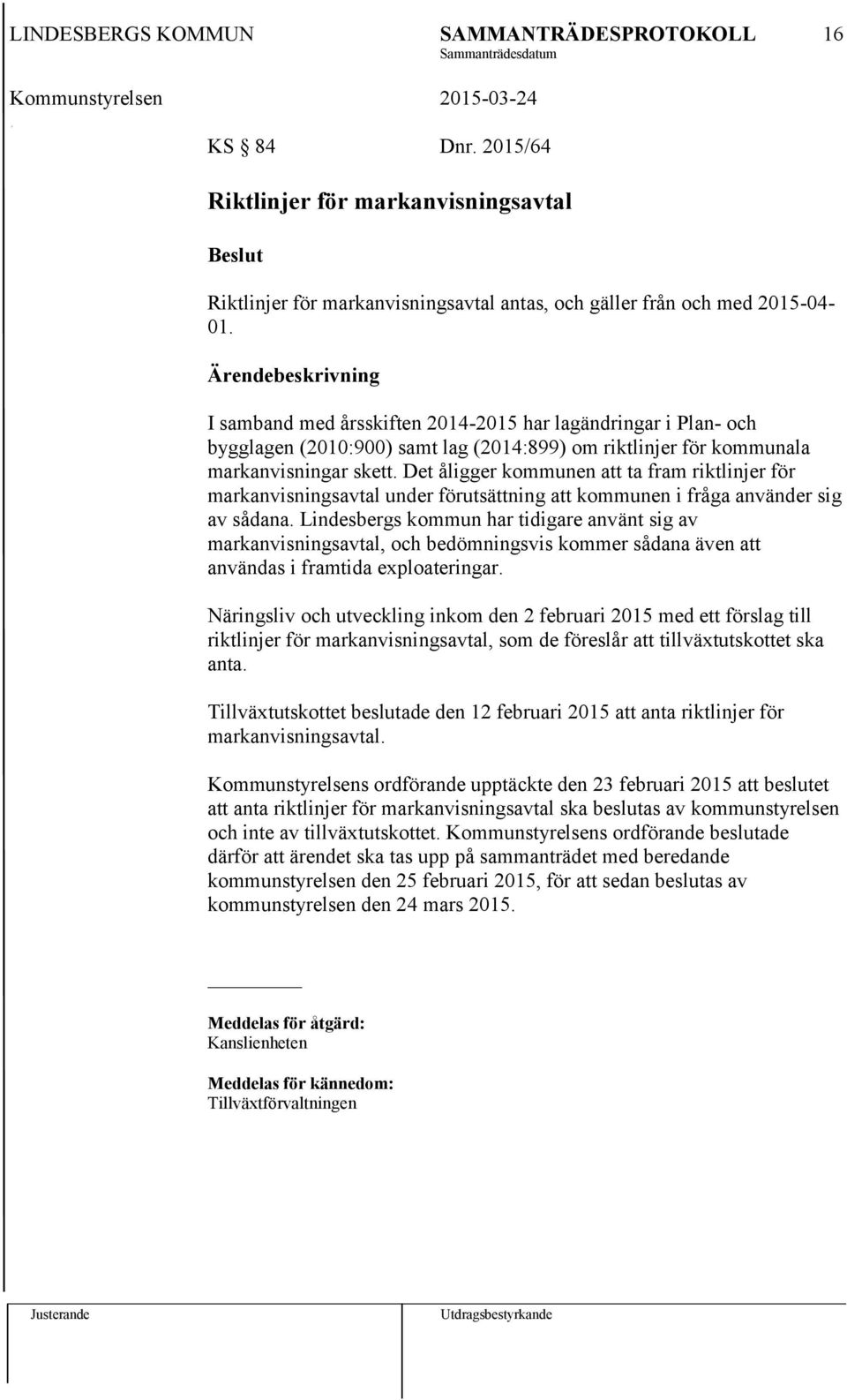 Det åligger kommunen att ta fram riktlinjer för markanvisningsavtal under förutsättning att kommunen i fråga använder sig av sådana.