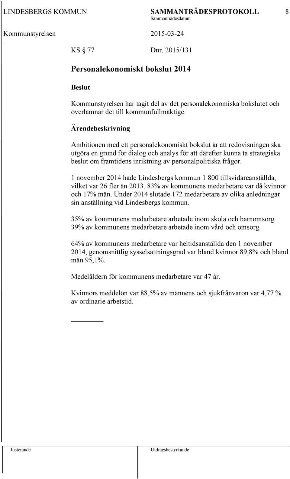 frågor. 1 november 2014 hade Lindesbergs kommun 1 800 tillsvidareanställda, vilket var 26 fler än 2013. 83% av kommunens medarbetare var då kvinnor och 17% män.