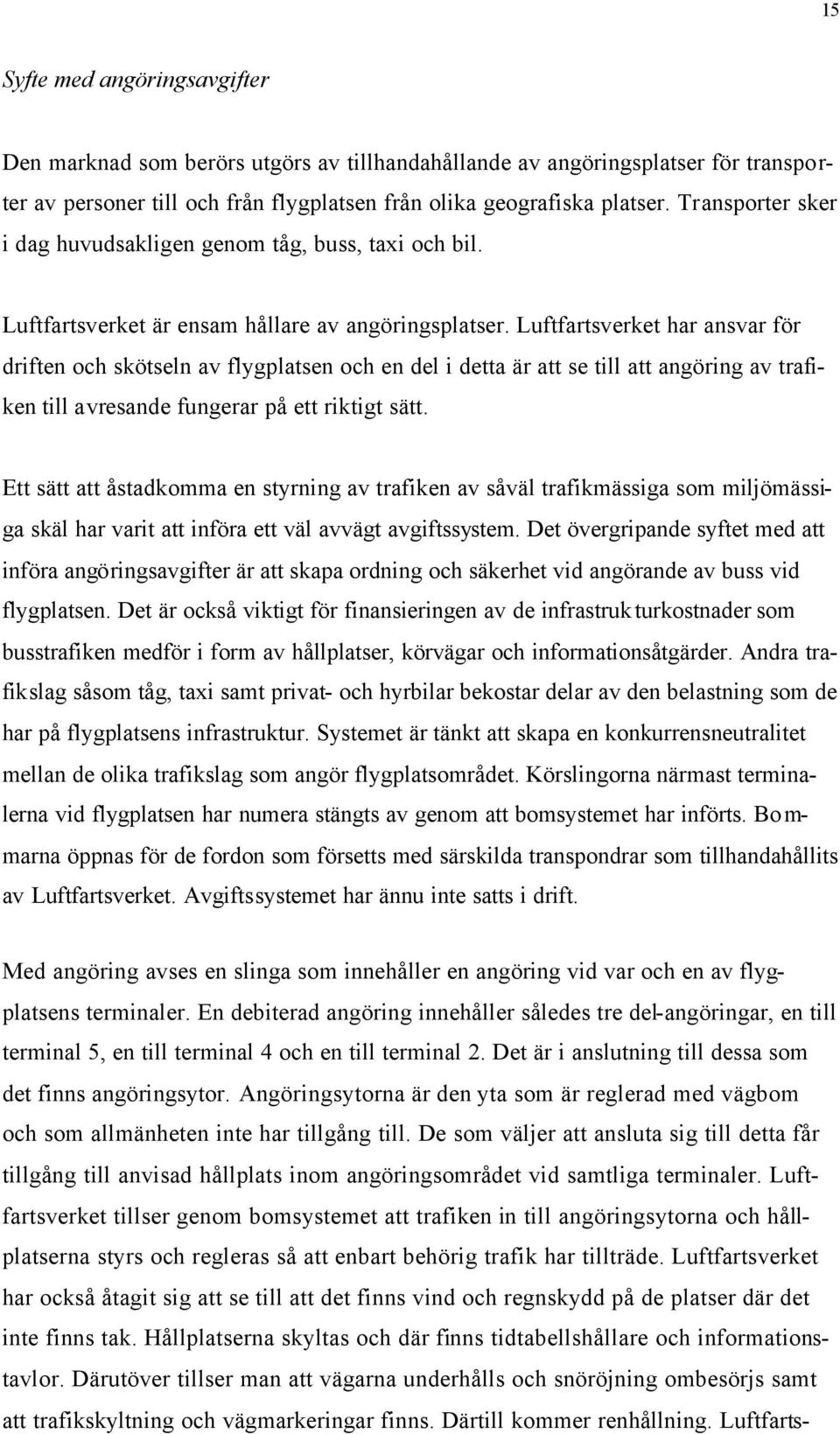 Luftfartsverket har ansvar för driften och skötseln av flygplatsen och en del i detta är att se till att angöring av trafiken till avresande fungerar på ett riktigt sätt.