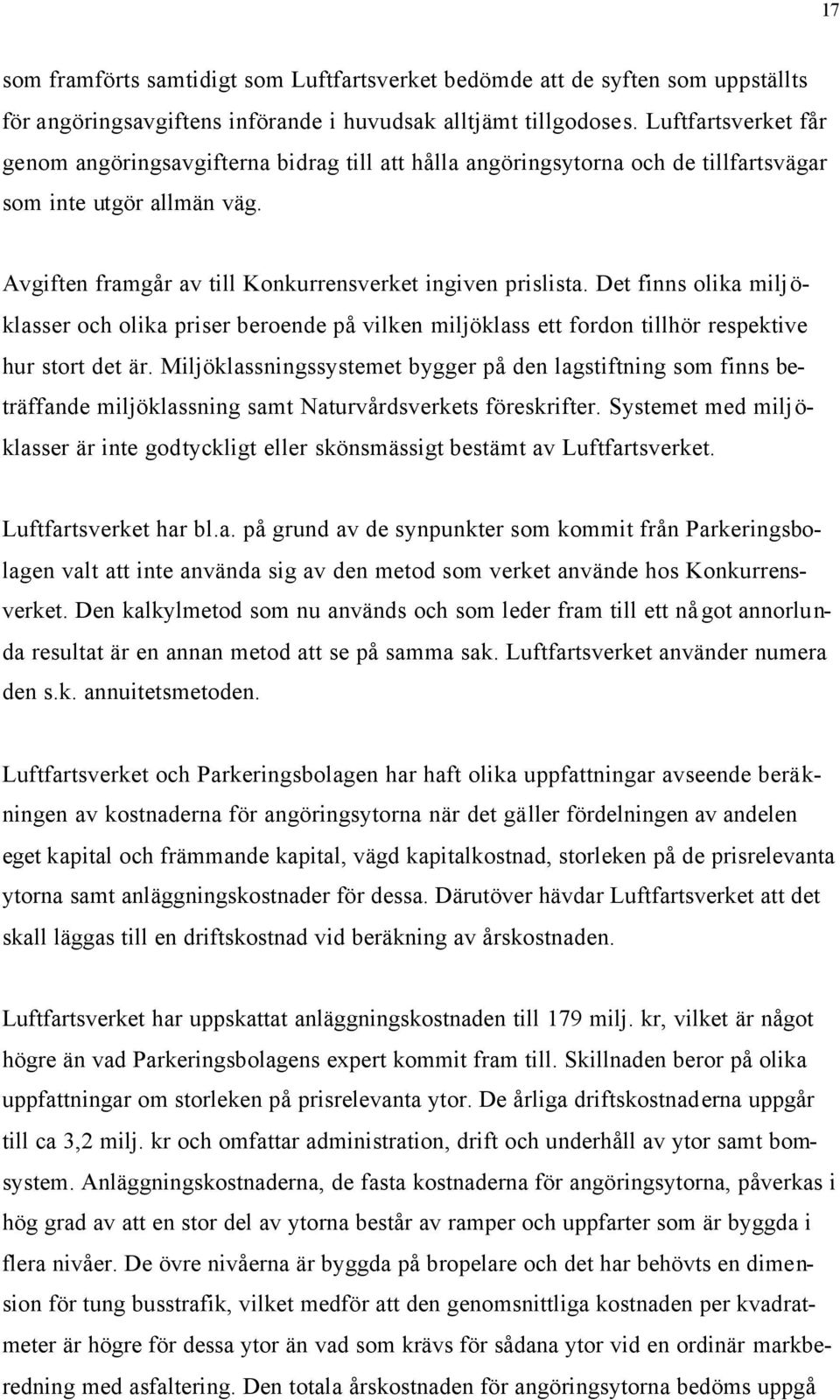 Det finns olika miljöklasser och olika priser beroende på vilken miljöklass ett fordon tillhör respektive hur stort det är.