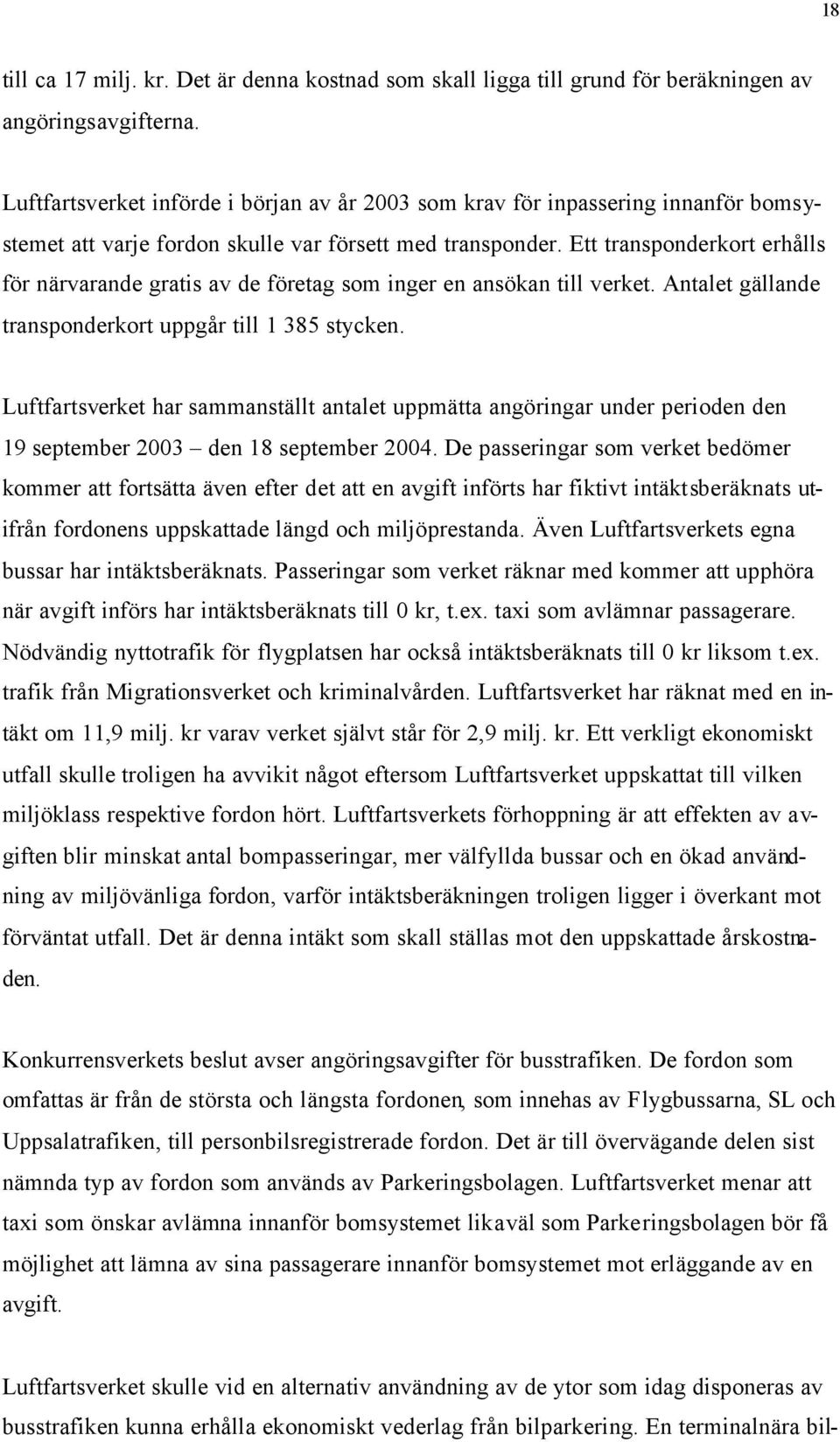 Ett transponderkort erhålls för närvarande gratis av de företag som inger en ansökan till verket. Antalet gällande transponderkort uppgår till 1 385 stycken.