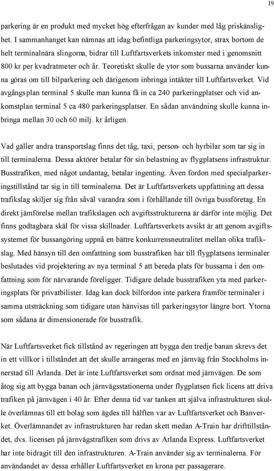 Teoretiskt skulle de ytor som bussarna använder kunna göras om till bilparkering och därigenom inbringa intäkter till Luftfartsverket.