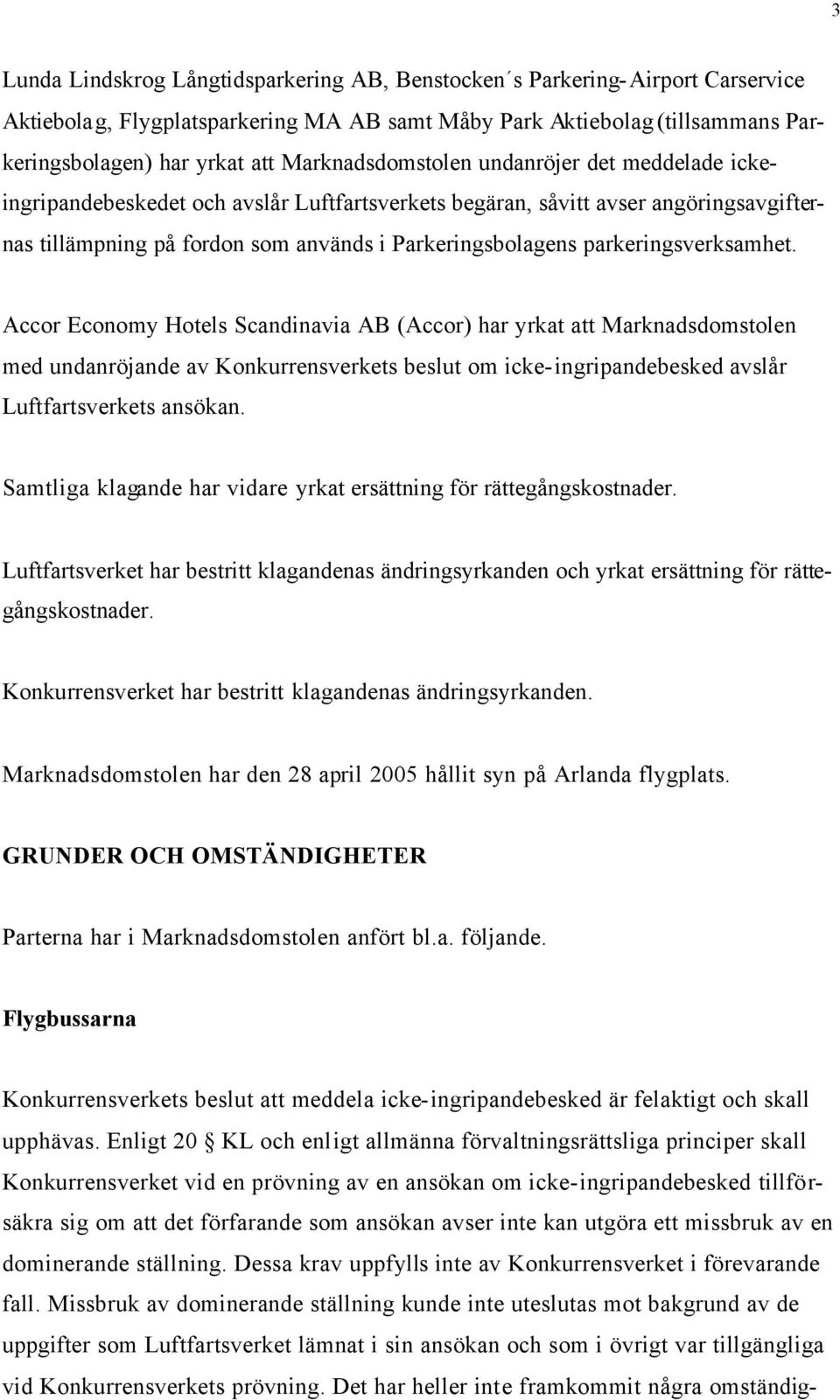 parkeringsverksamhet. Accor Economy Hotels Scandinavia AB (Accor) har yrkat att Marknadsdomstolen med undanröjande av Konkurrensverkets beslut om icke-ingripandebesked avslår Luftfartsverkets ansökan.