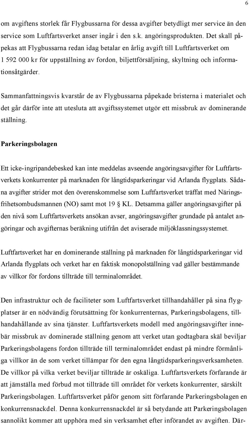 Sammanfattningsvis kvarstår de av Flygbussarna påpekade bristerna i materialet och det går därför inte att utesluta att avgiftssystemet utgör ett missbruk av dominerande ställning.