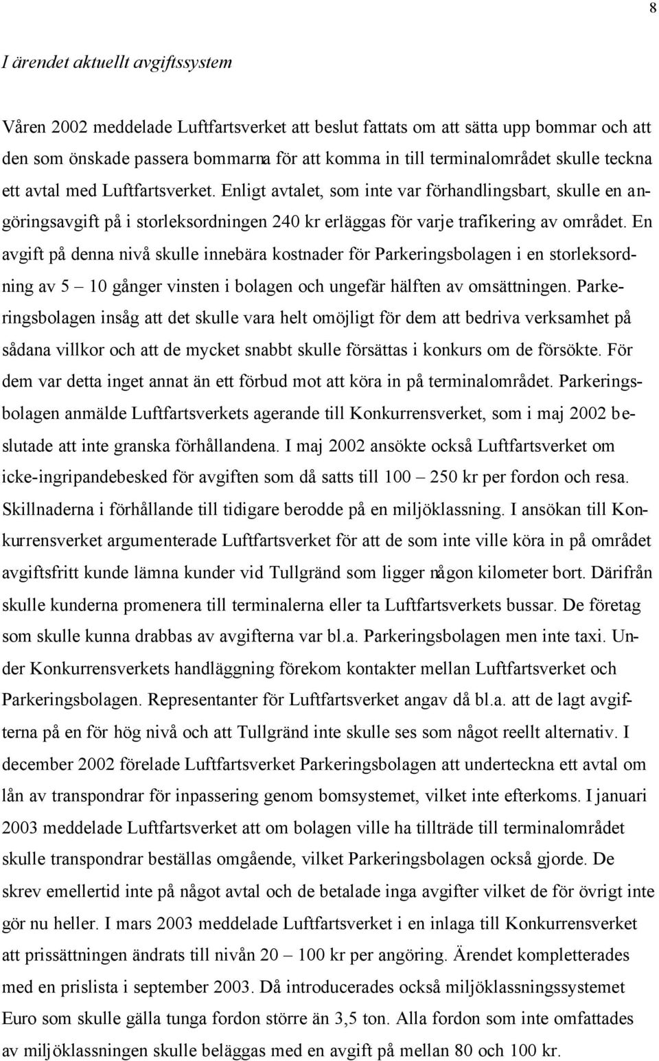 En avgift på denna nivå skulle innebära kostnader för Parkeringsbolagen i en storleksordning av 5 10 gånger vinsten i bolagen och ungefär hälften av omsättningen.