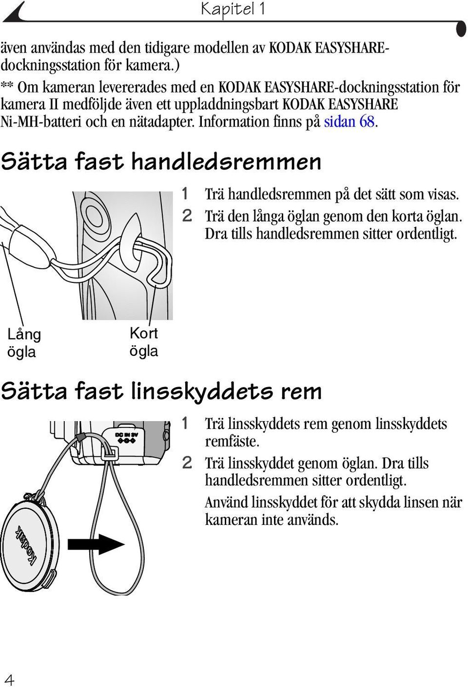 Information finns på sidan 68. Sätta fast handledsremmen 1 Trä handledsremmen på det sätt som visas. 2 Trä den långa öglan genom den korta öglan.