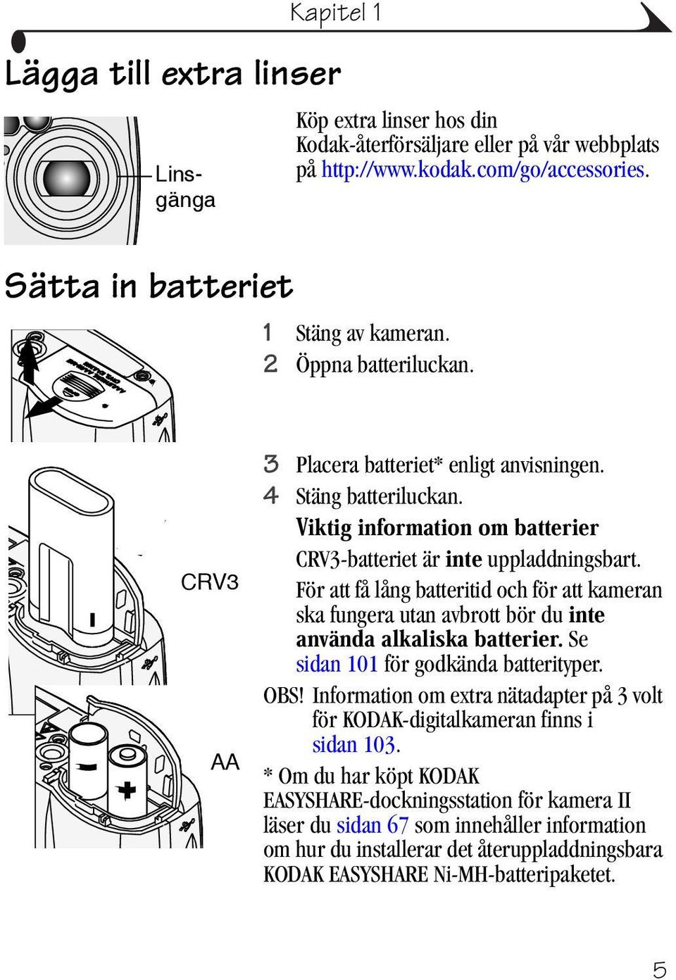 För att få lång batteritid och för att kameran ska fungera utan avbrott bör du Se sidan 101 för godkända batterityper. OBS!