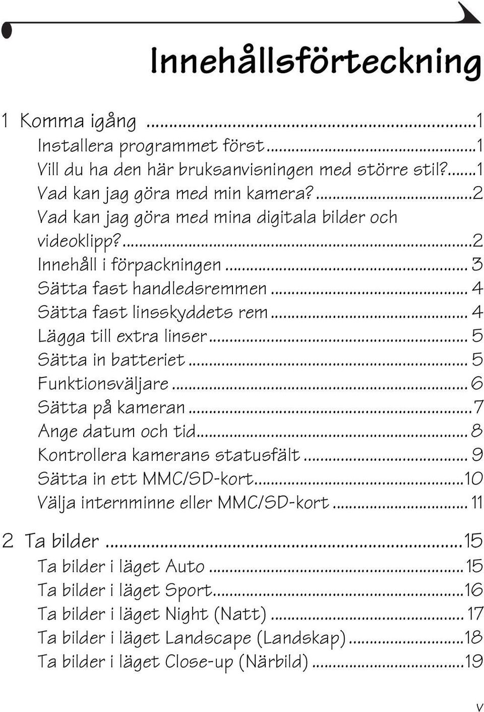 .. 5 Sätta in batteriet... 5 Funktionsväljare... 6 Sätta på kameran...7 Ange datum och tid... 8 Kontrollera kamerans statusfält... 9 Sätta in ett MMC/SD-kort.