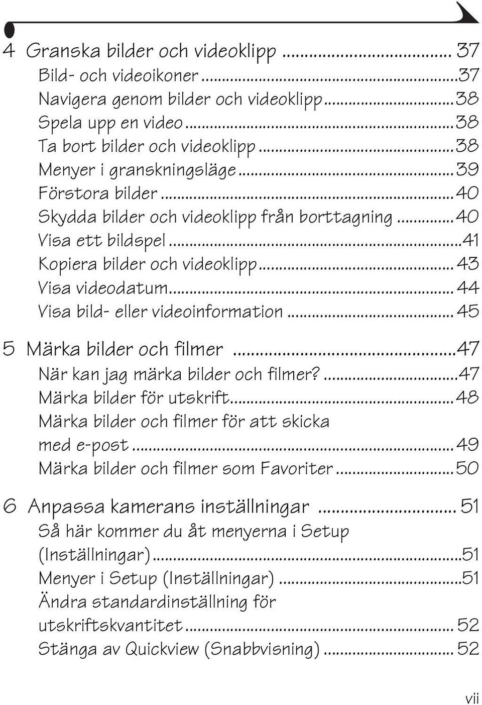 .. 45 5 Märka bilder och filmer...47 När kan jag märka bilder och filmer?...47 Märka bilder för utskrift...48 Märka bilder och filmer för att skicka med e-post.