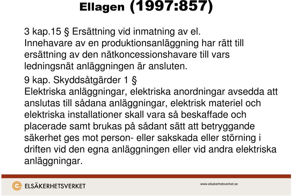 Skyddsåtgärder 1 Elektriska anläggningar, elektriska anordningar avsedda att anslutas till sådana anläggningar, elektrisk materiel och elektriska