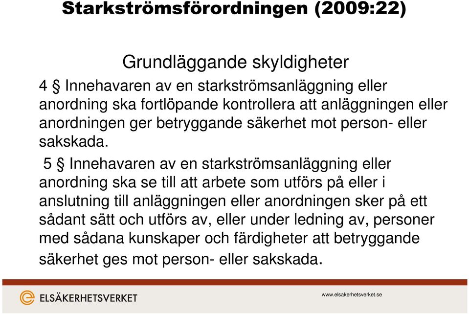 5 Innehavaren av en starkströmsanläggning eller anordning ska se till att arbete som utförs på eller i anslutning till anläggningen eller