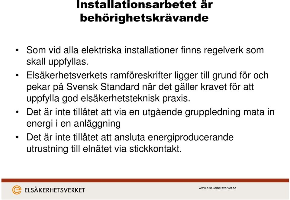 Elsäkerhetsverkets ramföreskrifter ligger till grund för och pekar på Svensk Standard när det gäller kravet för