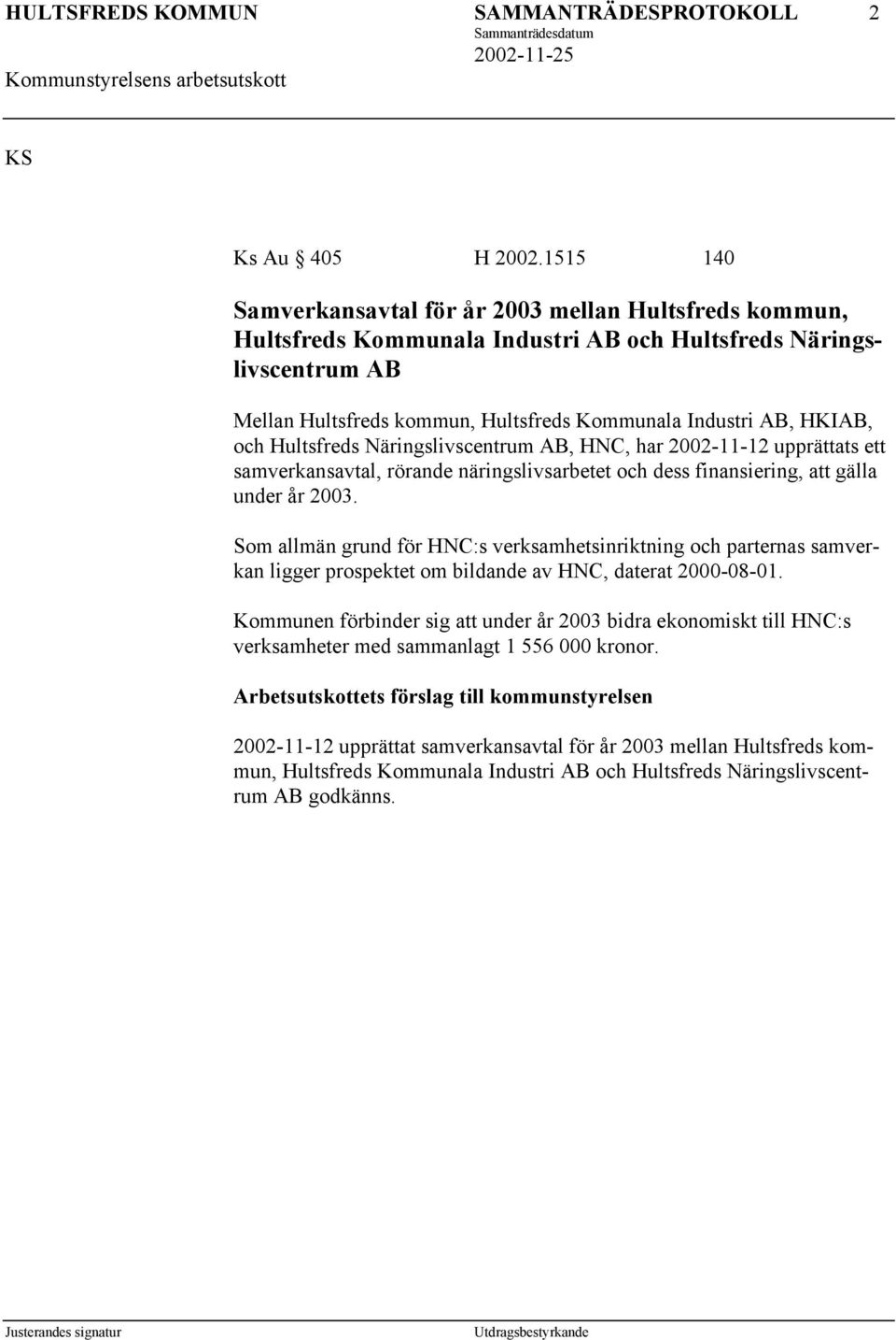 och Hultsfreds Näringslivscentrum AB, HNC, har 2002-11-12 upprättats ett samverkansavtal, rörande näringslivsarbetet och dess finansiering, att gälla under år 2003.