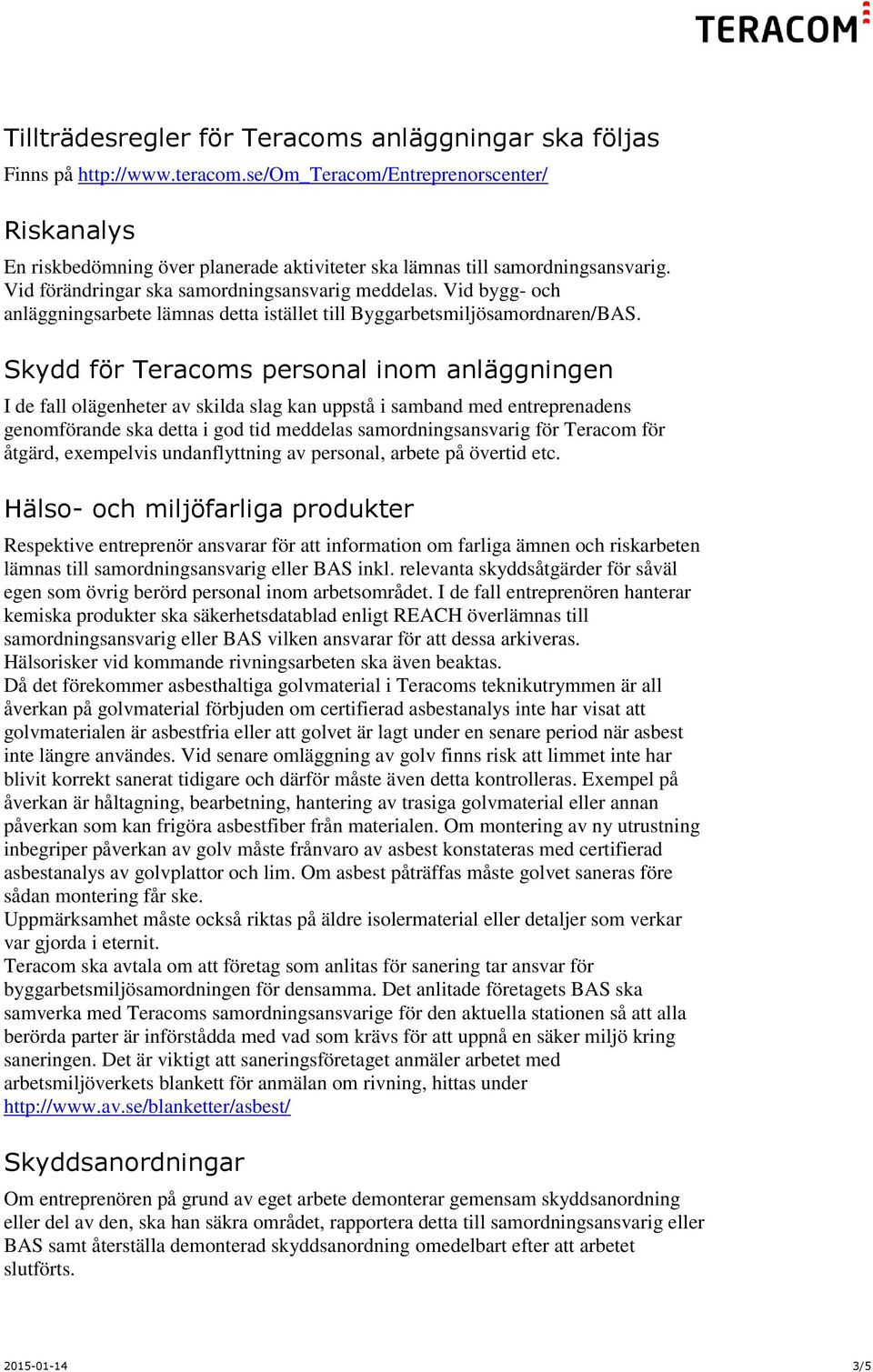 Vid bygg- och anläggningsarbete lämnas detta istället till Byggarbetsmiljösamordnaren/BAS.