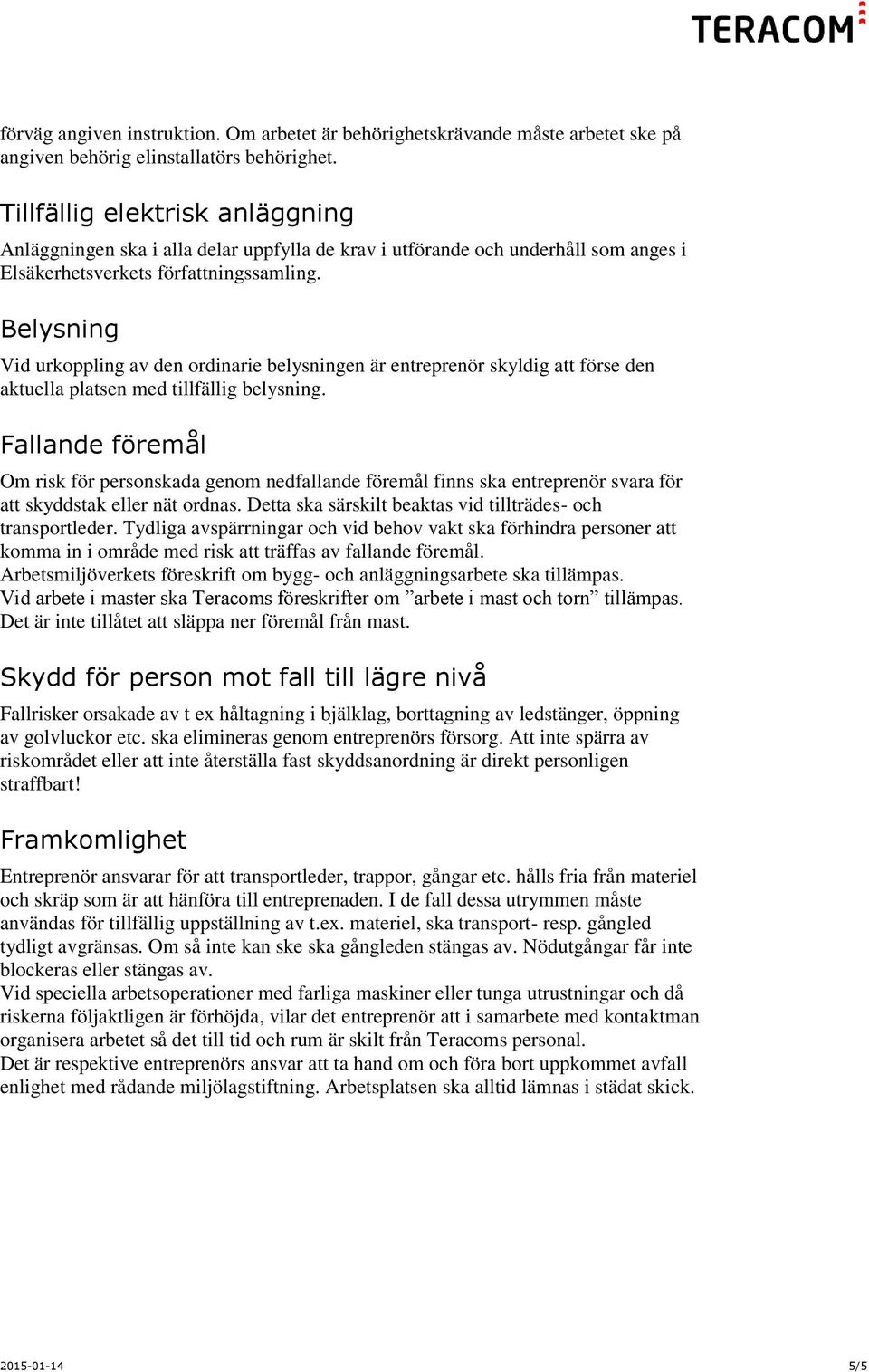 Belysning Vid urkoppling av den ordinarie belysningen är entreprenör skyldig att förse den aktuella platsen med tillfällig belysning.