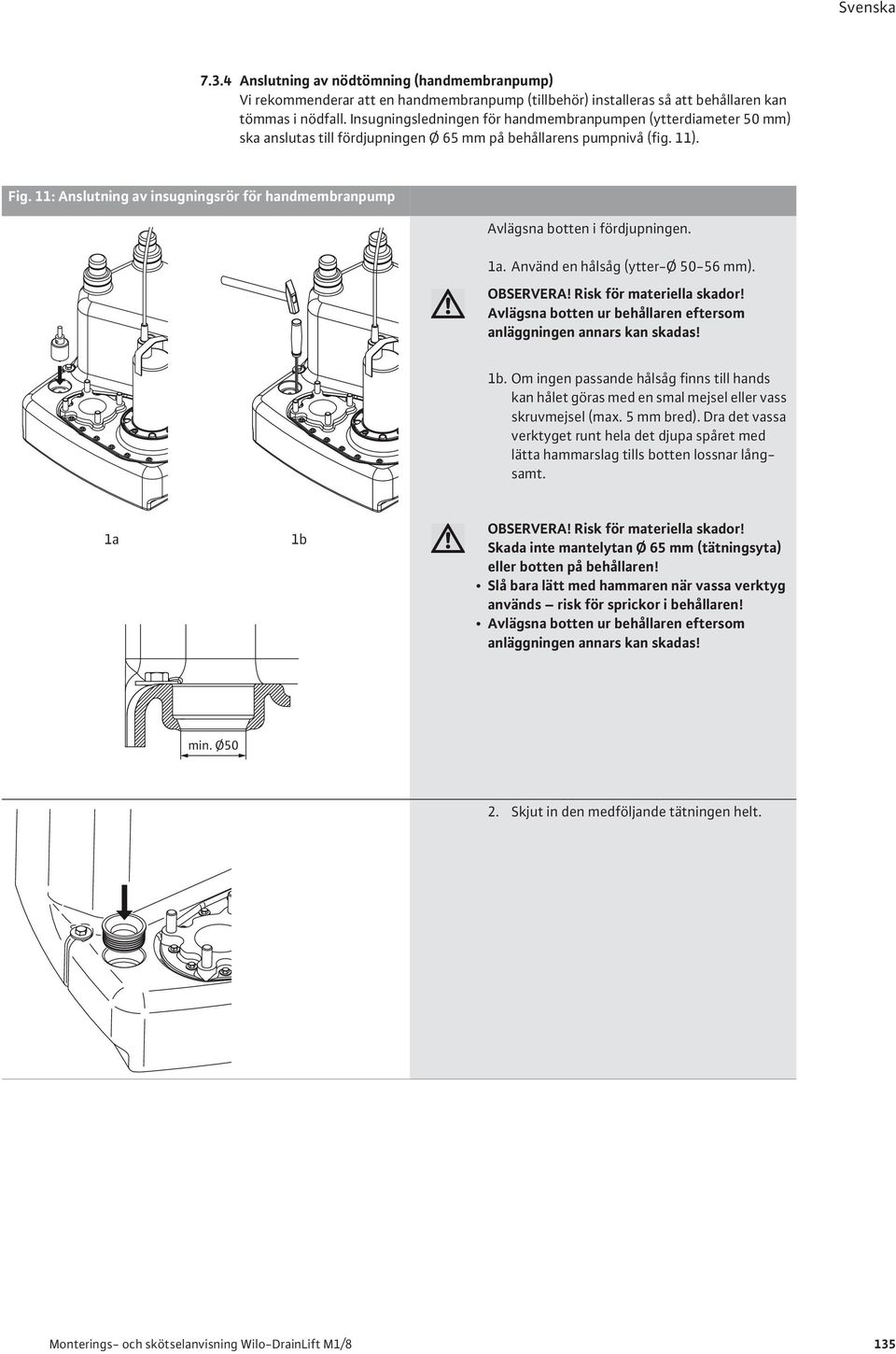 11: Anslutning av insugningsrör för handmembranpump Avlägsna botten i fördjupningen. 1a. Använd en hålsåg (ytter-ø 50-56 mm). OBSERVERA! Risk för materiella skador!