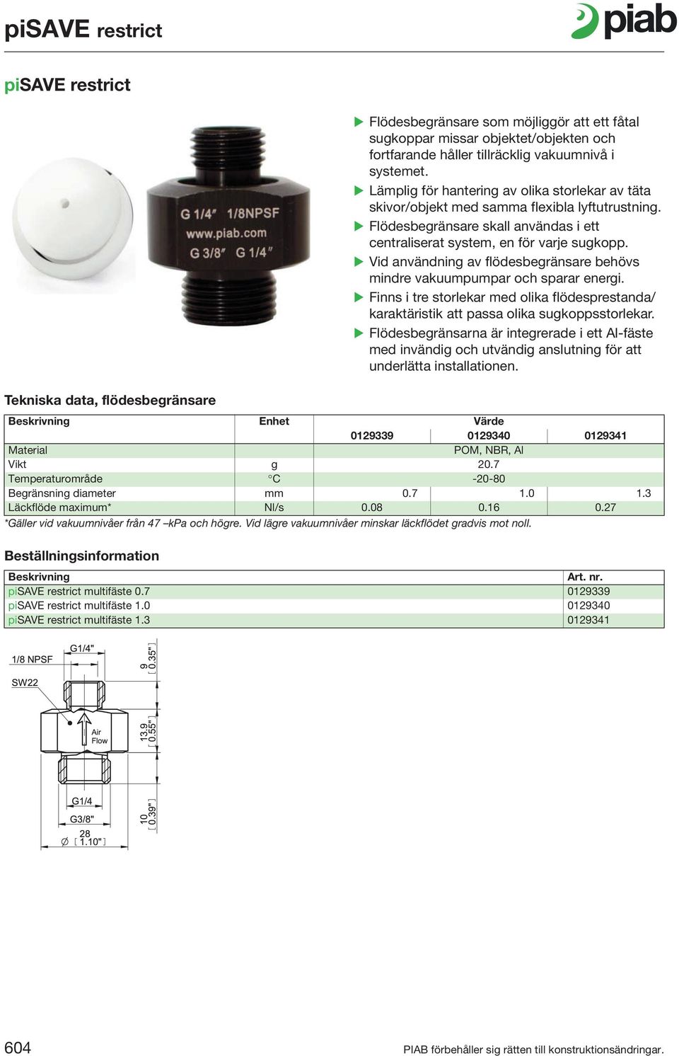 Vid användning av flödesbegränsare behövs mindre vakuumpumpar och sparar energi. Finns i tre storlekar med olika flödesprestanda/ karaktäristik att passa olika sugkoppsstorlekar.