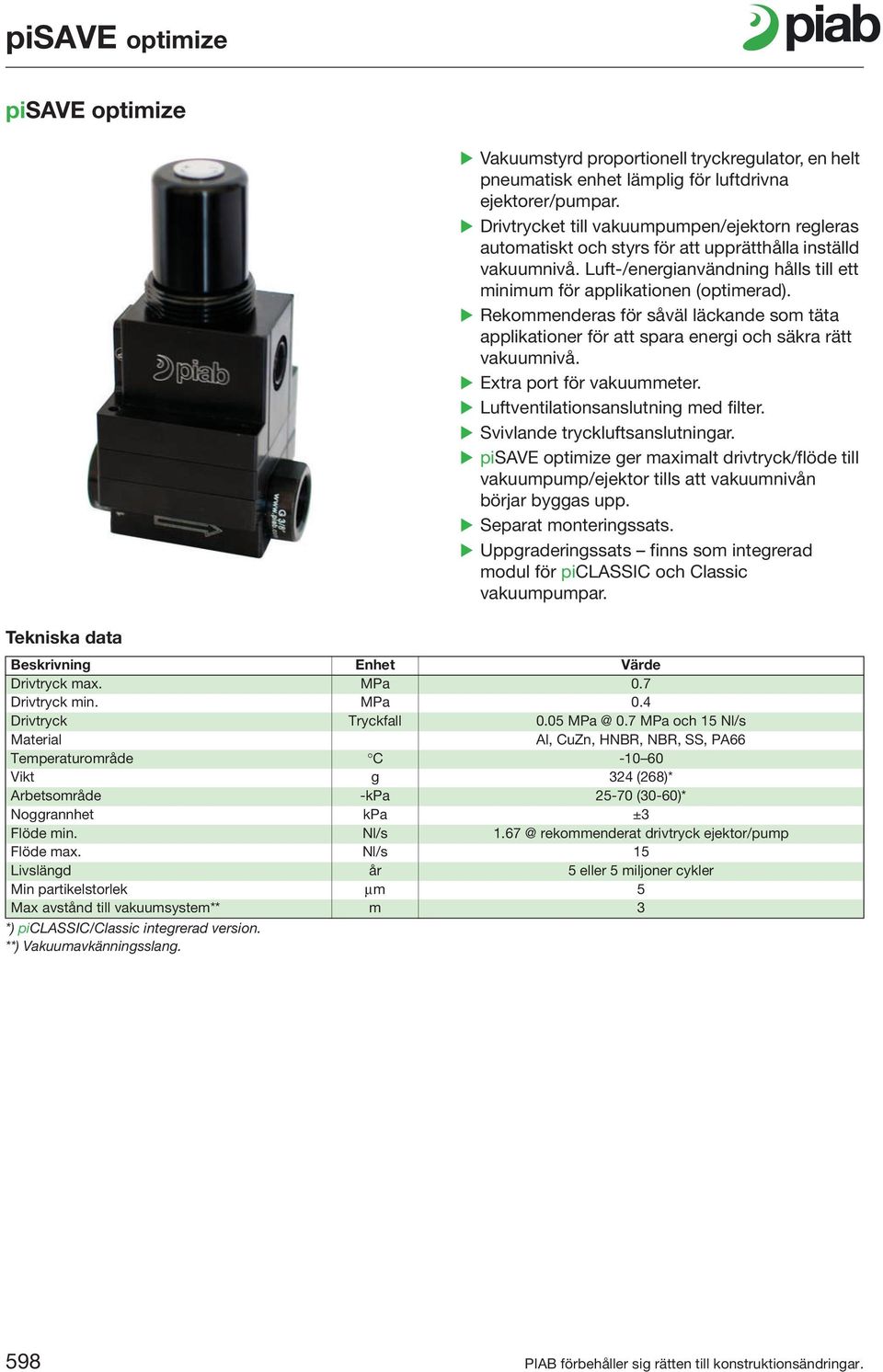 Rekommenderas för såväl läckande som täta applikationer för att spara energi och säkra rätt vakuumnivå. Extra port för vakuummeter. Luftventilationsanslutning med filter.