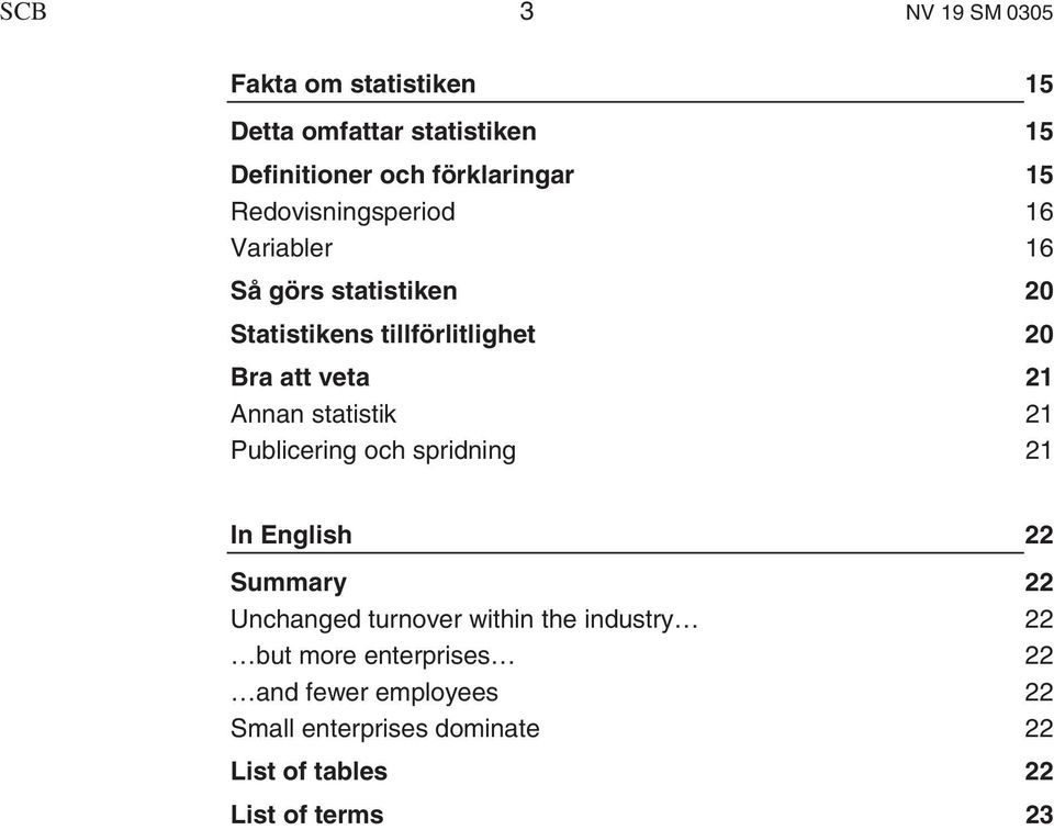 Annan statistik 21 Publicering och spridning 21 In English 22 Summary 22 Unchanged turnover within the